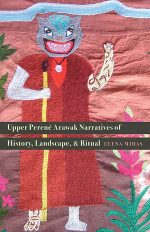 Upper Peren Arawak Narratives Of History, Landscape, And Ritual,Used