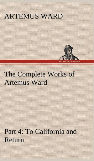 The Complete Works of Artemus Ward  Part 4: To California and Return,Used