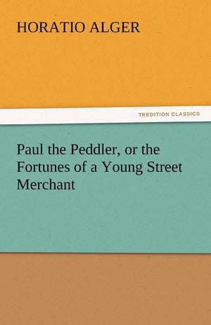 Paul the Peddler, or the Fortunes of a Young Street Merchant,Used