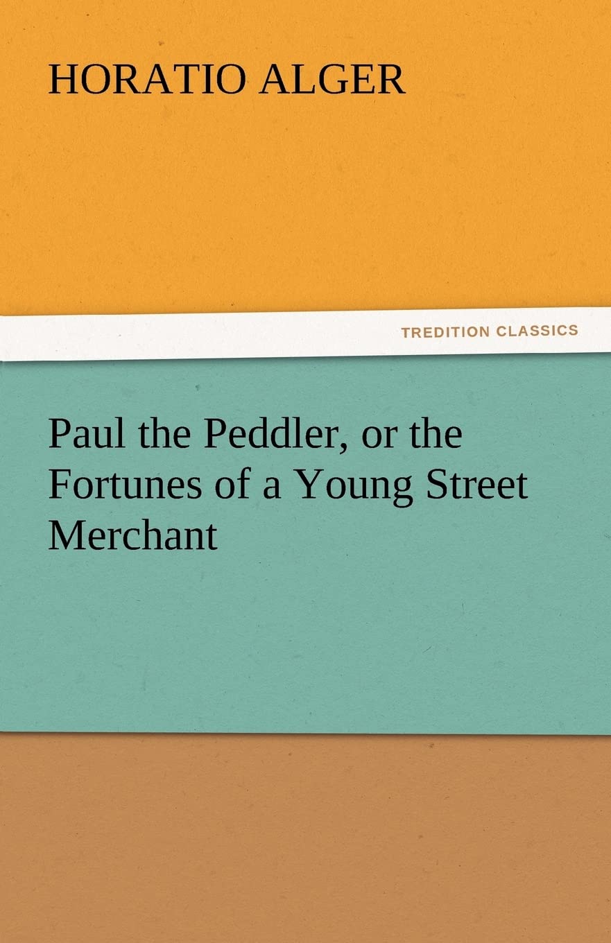 Paul the Peddler, or the Fortunes of a Young Street Merchant,Used