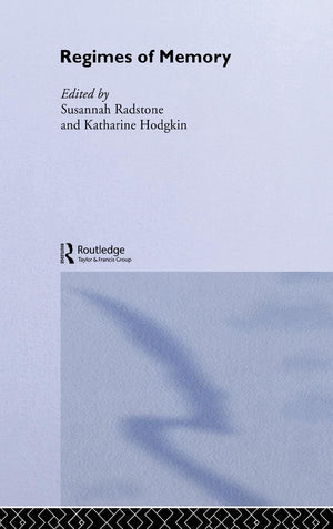 Regimes Of Memory (Routledge Studies In Memory And Narrative),New