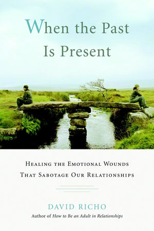 When The Past Is Present: Healing The Emotional Wounds That Sabotage Our Relationships,Used