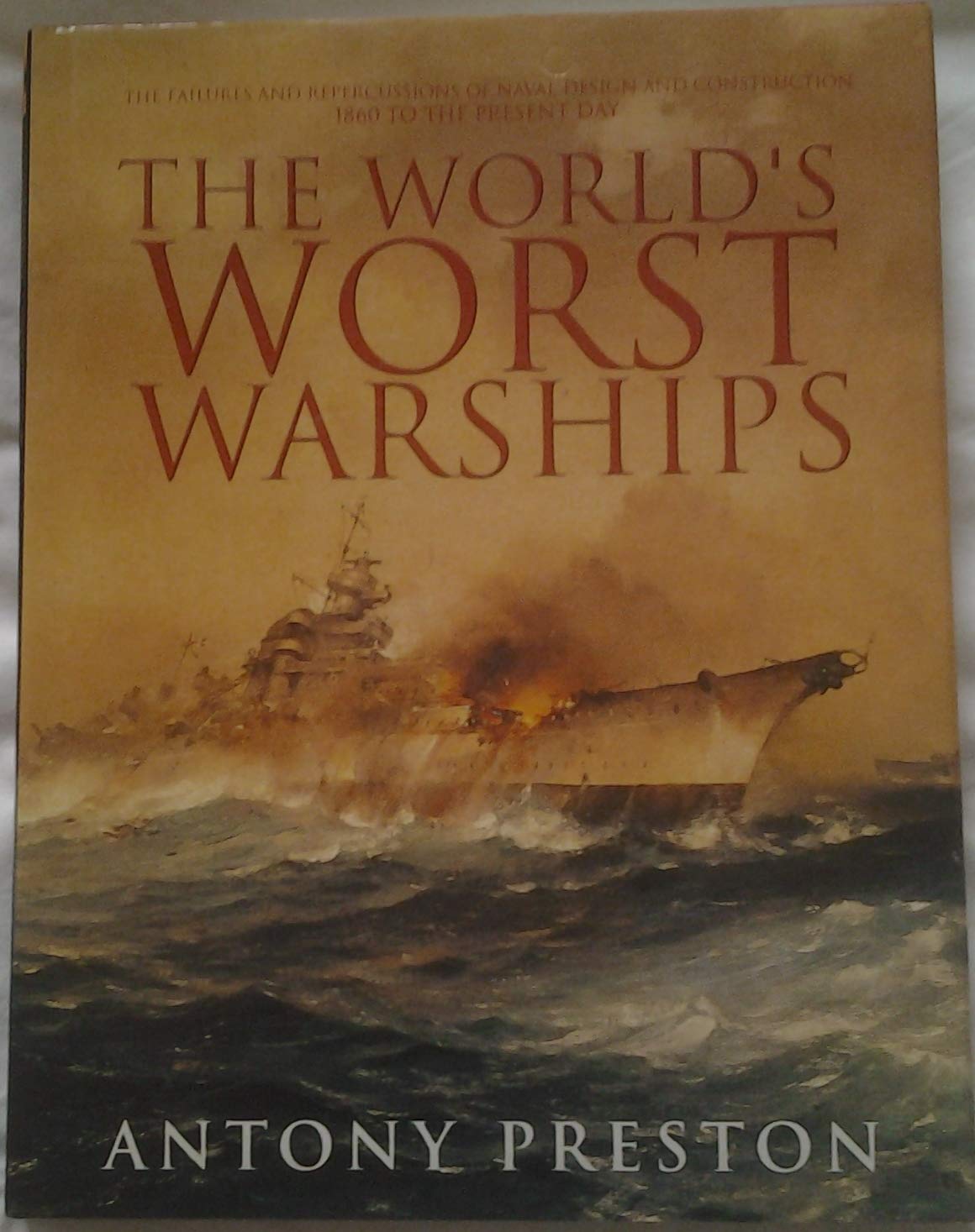 The World's Worst Warships: The Failures and Repercussions of Naval Design and Construction, 1860 to the present day,Used