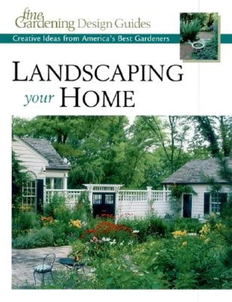 Landscaping Your Home: Creative Ideas from America's Best Gardeners (Fine Gardening Design Guides),Used