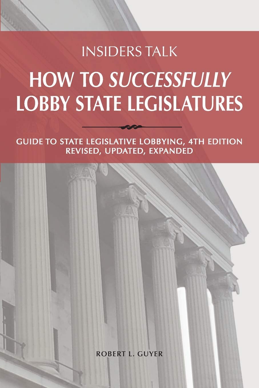 Insiders Talk: How to Successfully Lobby State Legislatures: Guide to State Legislative Lobbying, 4th Edition  Revised, Updated,Used