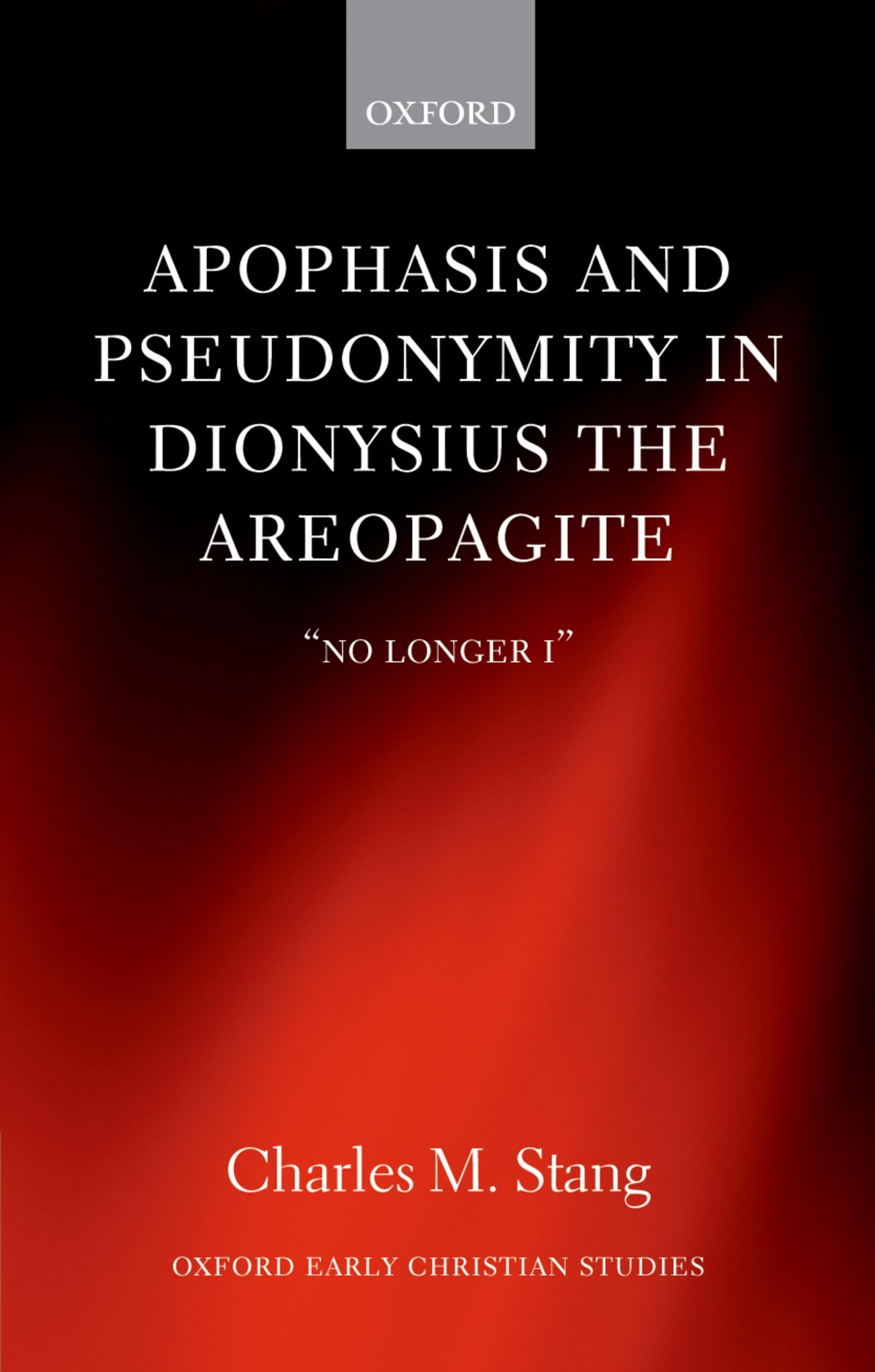 Apophasis And Pseudonymity In Dionysius The Areopagite: 'No Longer I' (Oxford Early Christian Studies),Used