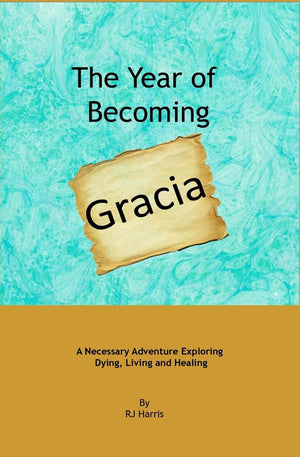 The Year Of Becoming Gracia: A Necessary Adventure Exploring Dying, Living And Healing,Used