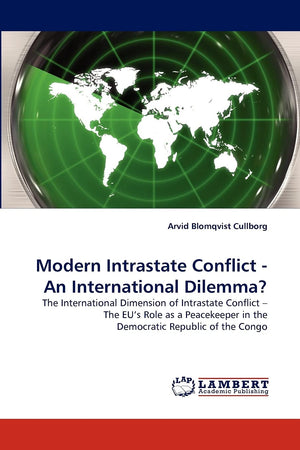 Modern Intrastate Conflict  An International Dilemma?: The International Dimension of Intrastate Conflict ? The EU's Role as a ,Used