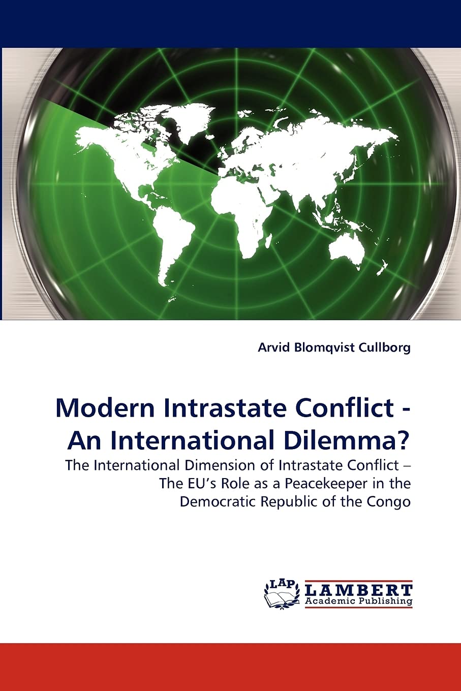 Modern Intrastate Conflict  An International Dilemma?: The International Dimension of Intrastate Conflict ? The EU's Role as a ,Used