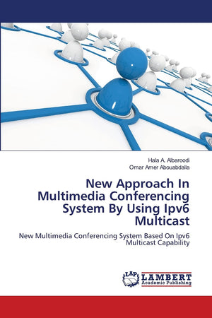 New Approach In Multimedia Conferencing System By Using Ipv6 Multicast: New Multimedia Conferencing System Based On Ipv6 Multica,Used