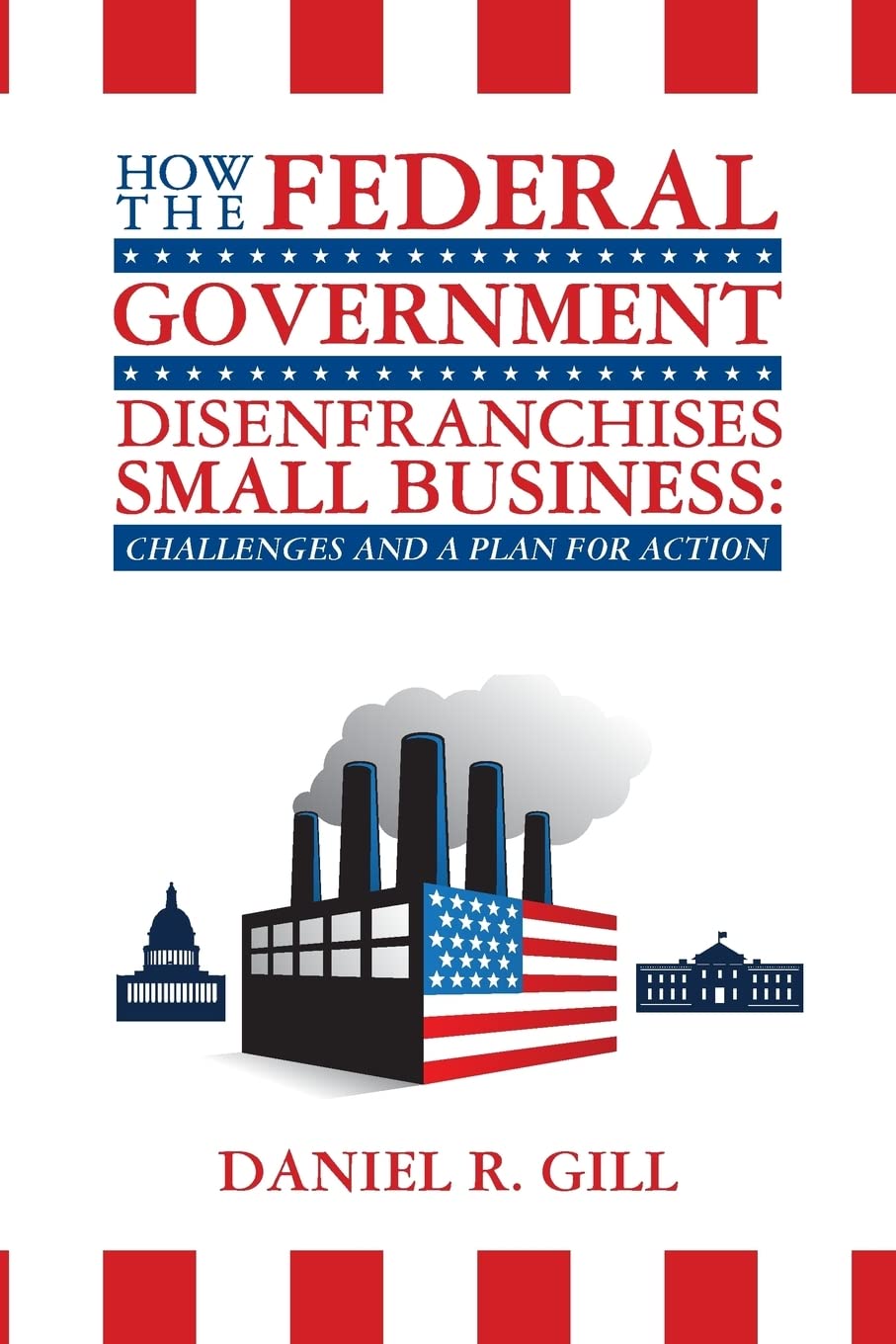 How The Federal Government Disenfranchises Small Business: Challenges And Plan For Action: Challenges And A Plan For Action,Used