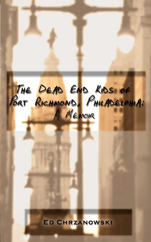 The Dead End Kids of Port Richmond, Philadelphia: A Memoir,Used