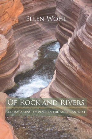 Of Rock and Rivers: Seeking a Sense of Place in the American West,New