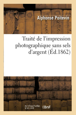 Trait De L'Impression Photographique Sans Sels D'Argent (D.1862) (Arts) (French Edition),New
