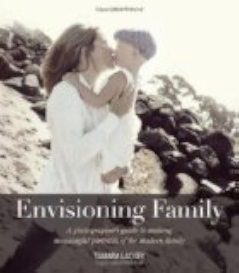 Envisioning Family: A Photographer's Guide to Making Meaningful Portraits of the Modern Family,Used