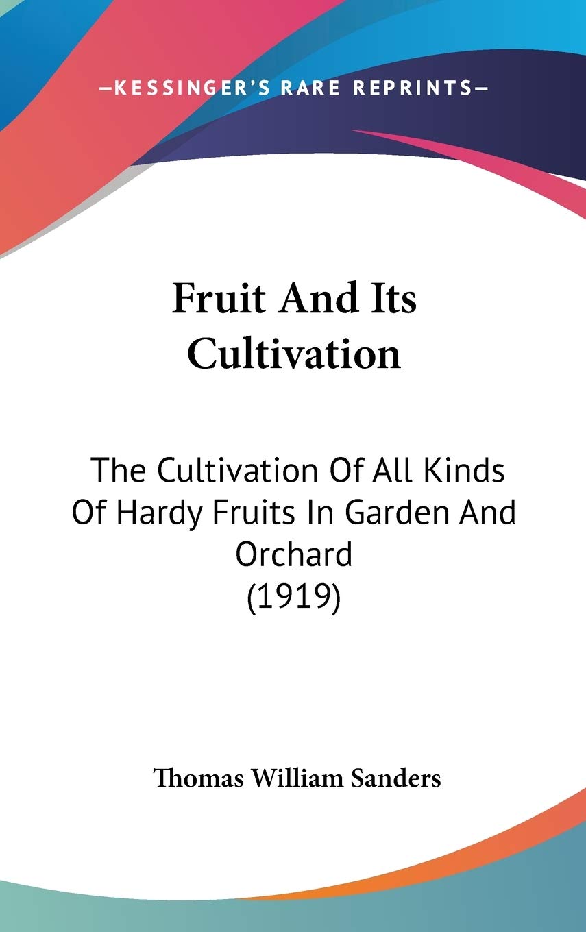 Fruit And Its Cultivation: The Cultivation Of All Kinds Of Hardy Fruits In Garden And Orchard (1919),New