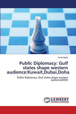 Public Diplomacy: Gulf states shape western audience:Kuwait,Dubai,Doha: Public Diplomacy: Gulf states shape western audience(KDD,Used