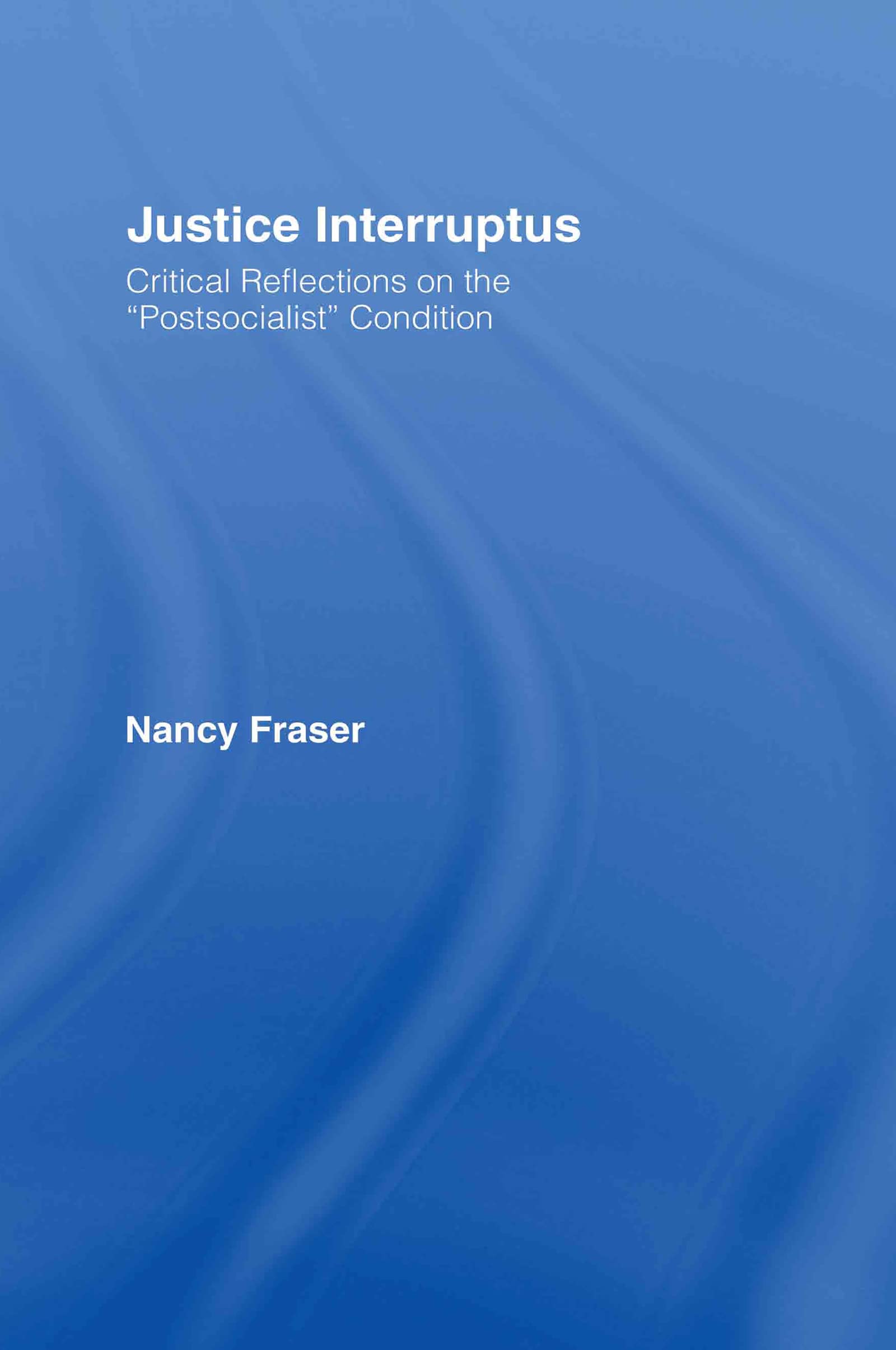 Justice Interruptus: Critical Reflections On The 'Postsocialist' Condition,Used