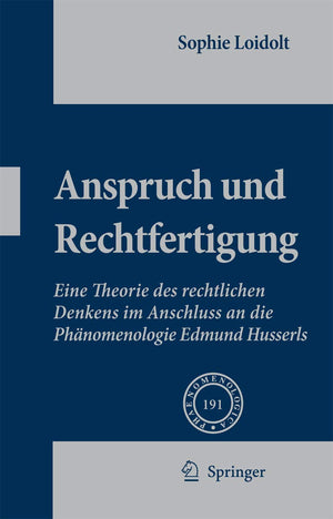 Anspruch und Rechtfertigung: Eine Theorie des rechtlichen Denkens im Anschluss an die Phnomenologie Edmund Husserls (Phaenomenol,New
