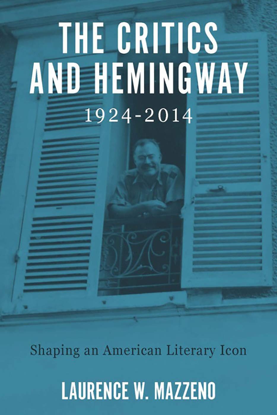 The Critics and Hemingway, 19242014: Shaping an American Literary Icon (Literary Criticism in Perspective, 71),Used
