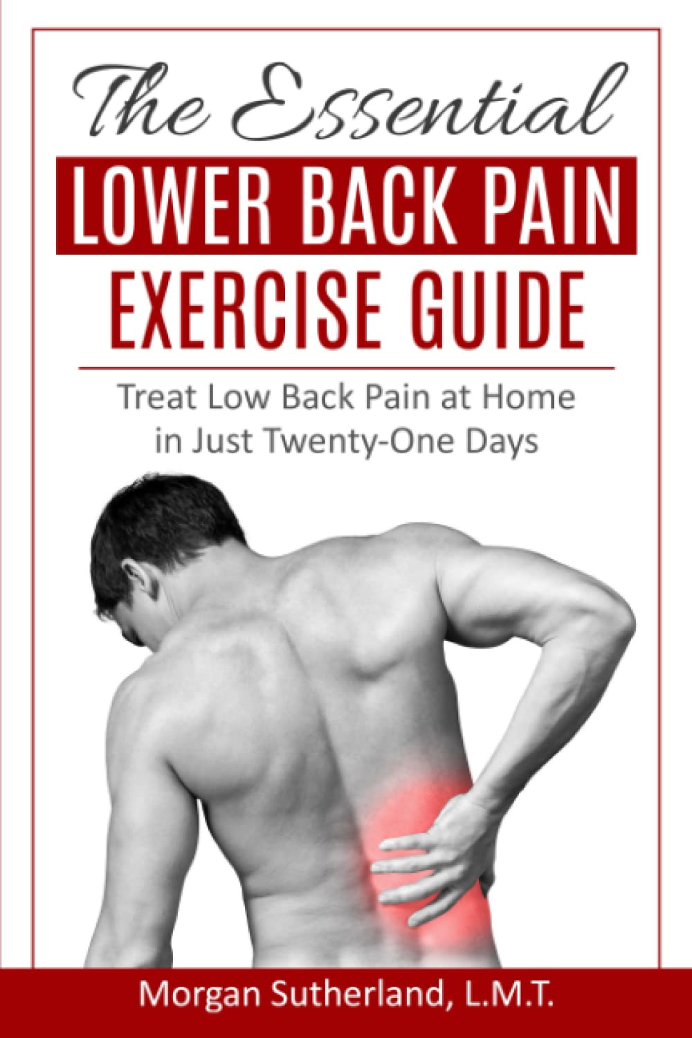 The Essential Lower Back Pain Exercise Guide: Treat Low Back Pain at Home in Just TwentyOne Days,Used