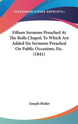 Fifteen Sermons Preached At The Rolls Chapel; To Which Are Added Six Sermons Preached On Public Occasions, Etc. (1841),New