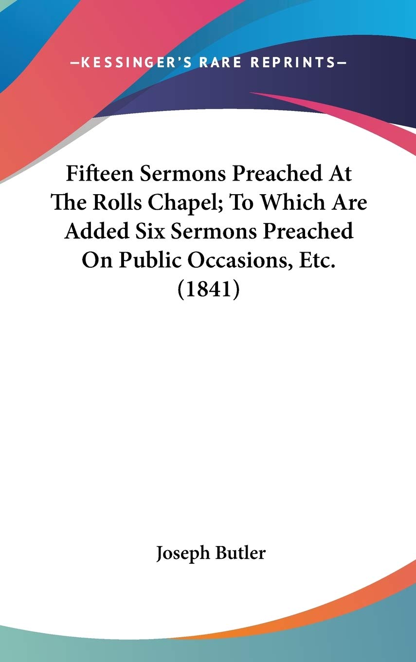 Fifteen Sermons Preached At The Rolls Chapel; To Which Are Added Six Sermons Preached On Public Occasions, Etc. (1841),New
