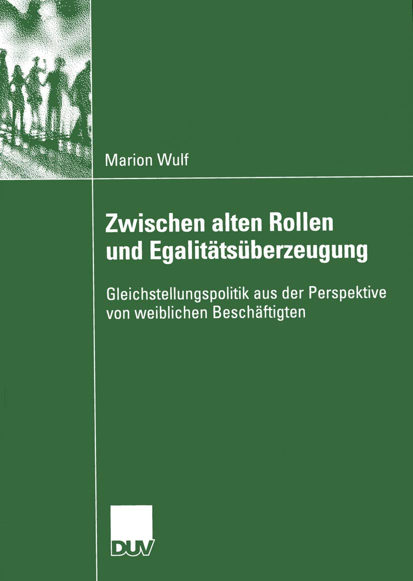 Zwischen alten Rollen und Egalittsberzeugung: Gleichstellungspolitik aus der Perspektive von weiblichen Beschftigten (German Edi,Used