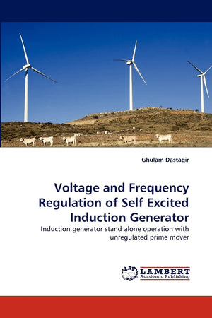 Voltage and Frequency Regulation of Self Excited Induction Generator: Induction generator stand alone operation with unregulated,Used