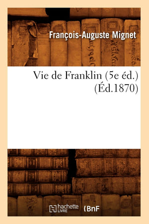 Vie De Franklin (5E D.) (D.1870) (Sciences) (French Edition),New