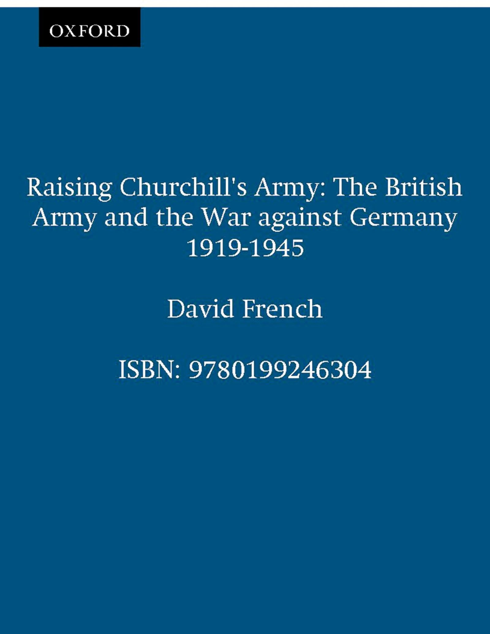 Raising Churchill'S Army: The British Army And The War Against Germany 19191945-new