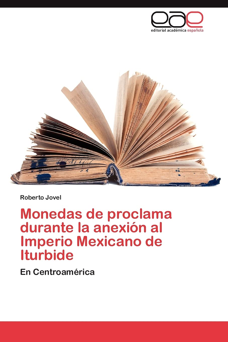 Monedas de proclama durante la anexin al Imperio Mexicano de Iturbide: En Centroamrica (Spanish Edition),Used
