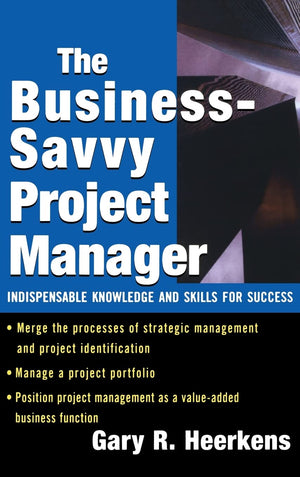 The Business Savvy Project Manager: Indispensable Knowledge And Skills For Success,New