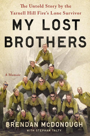 My Lost Brothers: The Untold Story by the Yarnell Hill Fire s Lone Survivor