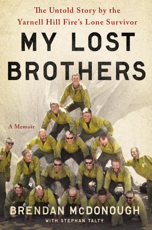 My Lost Brothers: The Untold Story by the Yarnell Hill Fire s Lone Survivor