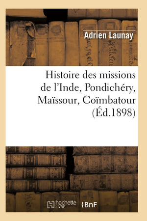 Histoire Des Missions De L'Inde, Pondichry, Massour, Combatour (D.1898) (French Edition),Used