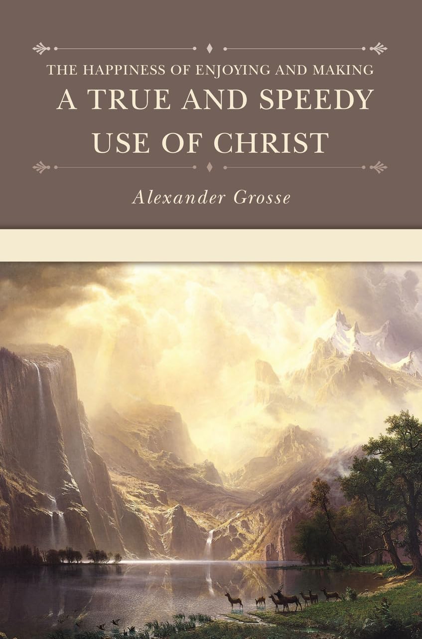The Happiness of Enjoying and Making a True and Speedy Use of Christ,Used