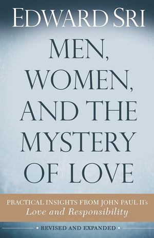 Men, Women, And The Mystery Of Love: Practical Insights From John Paul Ii?S Love And Responsibility