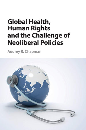 Global Health, Human Rights, and the Challenge of Neoliberal Policies,Used