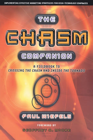 The Chasm Companion: A Field Guide to Crossing the Chasm and Inside the Tornado (Revised),New