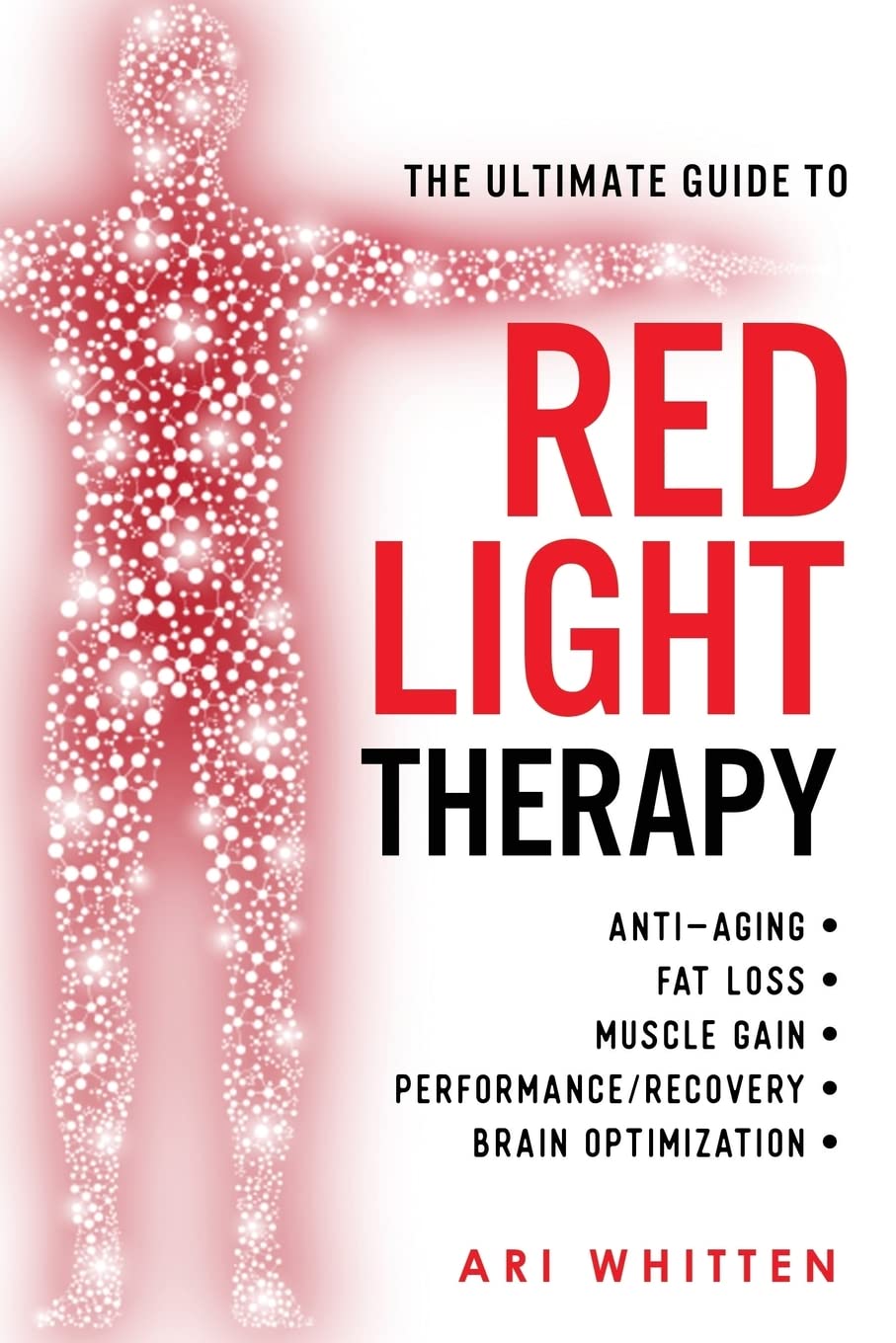 The Ultimate Guide To Red Light Therapy: How To Use Red And Nearinfrared Light Therapy For Antiaging, Fat Loss, Muscle Gain, P