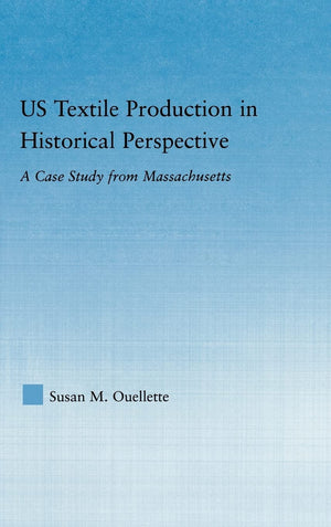Us Textile Production In Historical Perspective: A Case Study From Massachusetts (Studies In American Popular History And Cultur