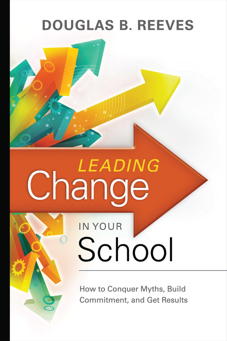 Leading Change in Your School: How to Conquer Myths, Build Commitment, and Get Results,Used