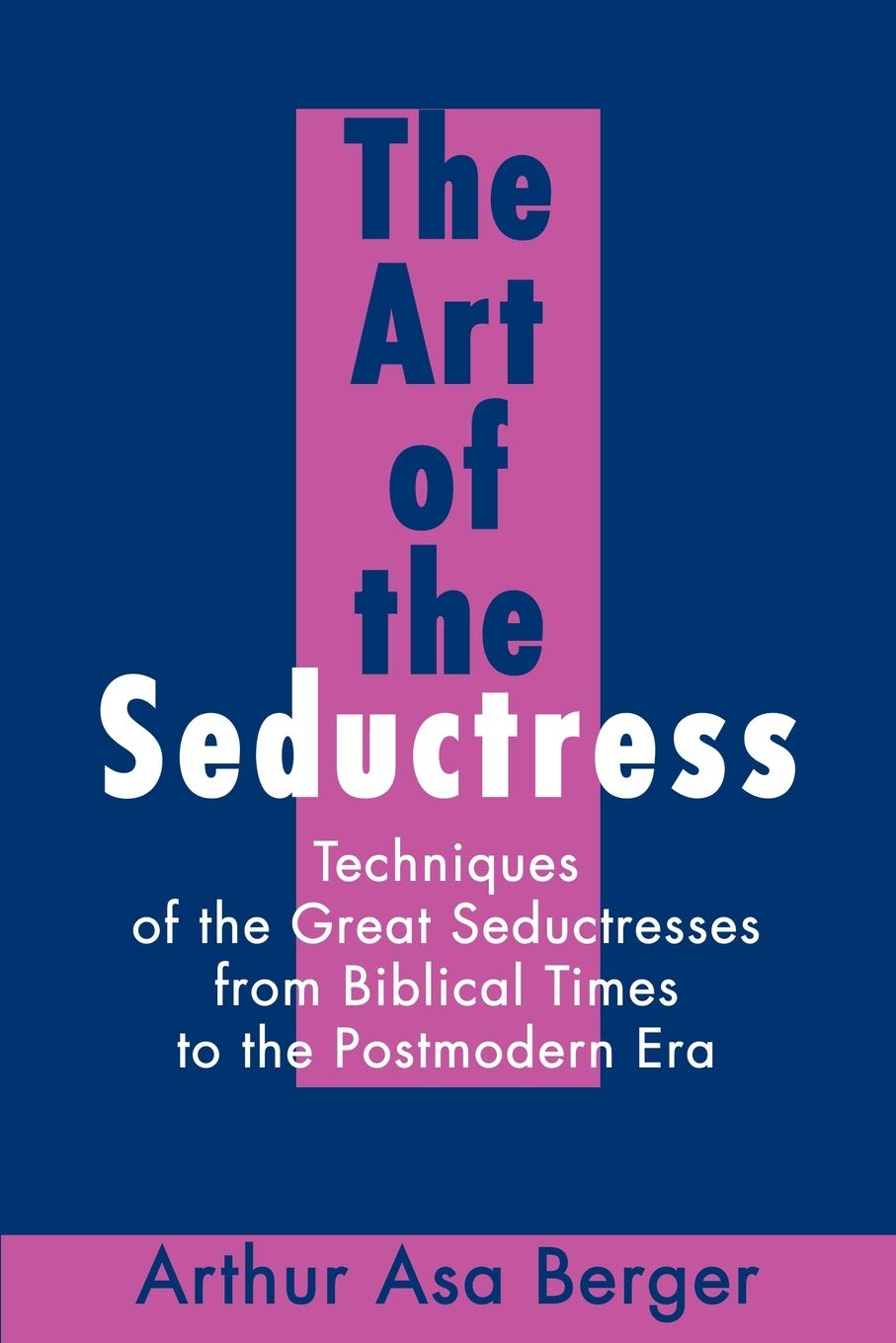 The Art of the Seductress: Techniques of the Great Seductresses from Biblical Times to the Postmodern Era,New