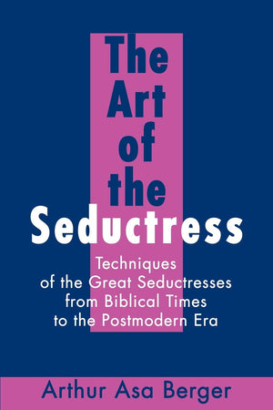 The Art of the Seductress: Techniques of the Great Seductresses from Biblical Times to the Postmodern Era,Used