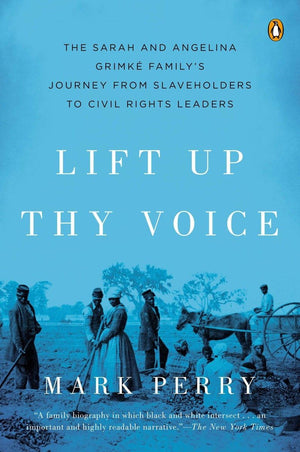Lift Up Thy Voice: The Sarah And Angelina Grimk Familys Journey From Slaveholders To Civil Rights Leaders