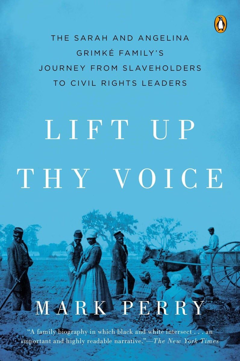 Lift Up Thy Voice: The Sarah And Angelina Grimk Familys Journey From Slaveholders To Civil Rights Leaders