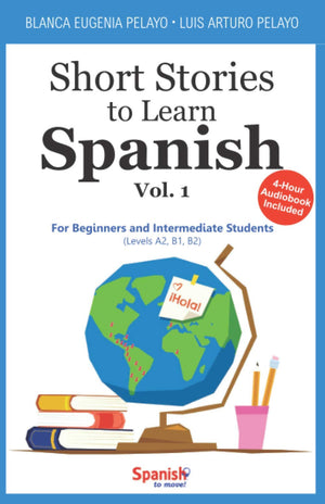 Short Stories To Learn Spanish, Vol. 1: For Beginners And Intermediate Students