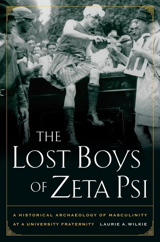 The Lost Boys Of Zeta Psi: A Historical Archaeology Of Masculinity At A University Fraternity,New