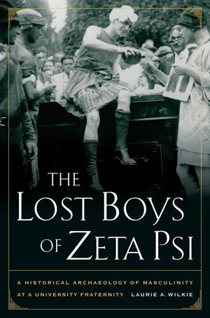 The Lost Boys of Zeta Psi: A Historical Archaeology of Masculinity at a University Fraternity,Used